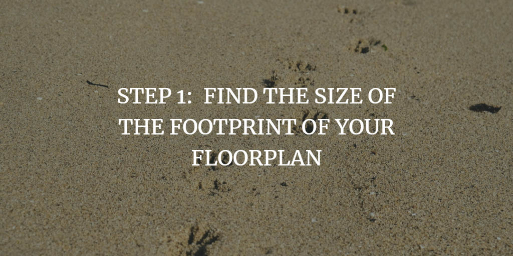 FIND THE SIZE OF THE FOOTPRINT OF YOUR FLOORPLAN